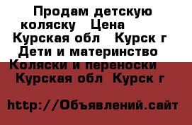 Продам детскую коляску › Цена ­ 500 - Курская обл., Курск г. Дети и материнство » Коляски и переноски   . Курская обл.,Курск г.